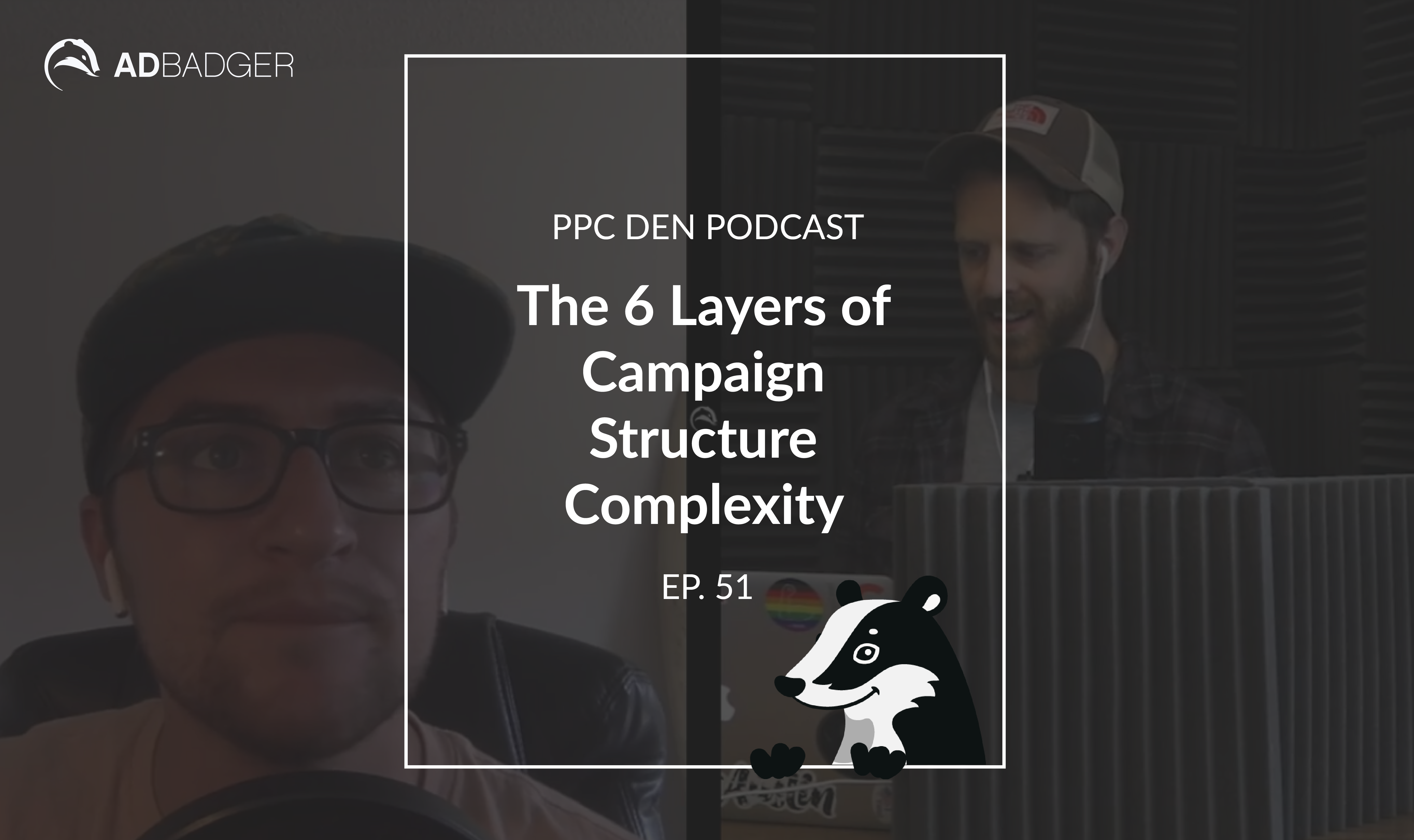 [PPC Den Podcast Ep. 51] The 6 Layers of Campaign Structure Complexity ...